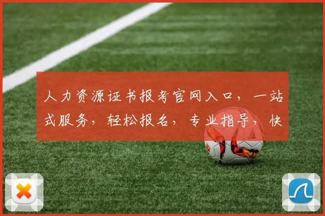 人力资源证书报考官网入口，一站式服务，轻松报名，专业指导，快速获取